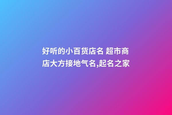 好听的小百货店名 超市商店大方接地气名,起名之家